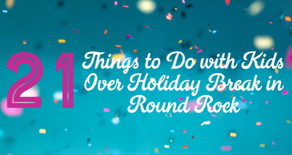 Things to do over Holiday Break in Round Rock 