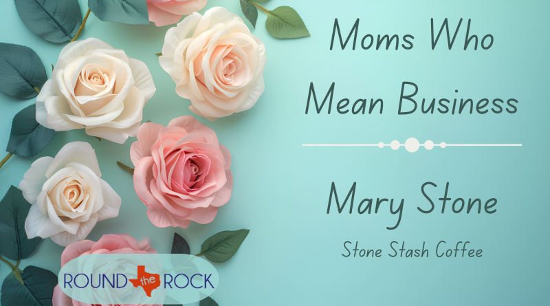 Connecting Round Rock: Moms Who Mean Business –  Stone