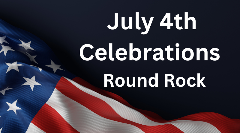 Black background with an American flag with the title July 4th Celebrations Round Rock