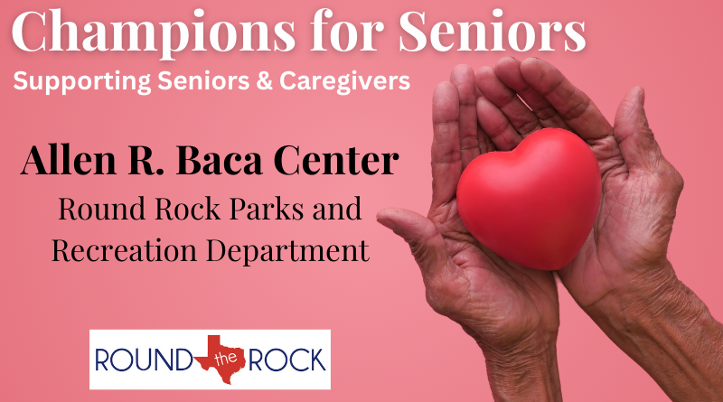 Connecting Round Rock: Champions for Seniors – Allen R. Baca Center, R Rock Parks and Recreation Department
